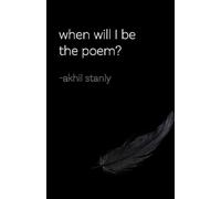 When will I be the poem?