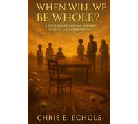 When Will We Be Whole?: A Soul Reconing on Slavery, Justice and Reparations