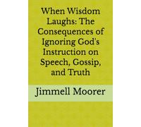 When Wisdom Laughs: The Consequences of Ignoring God's Instruction on Speech, Gossip, and Truth
