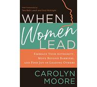 When Women Lead: Embrace Your Authority, Move Beyond Barriers, and Find Joy in Leading Others