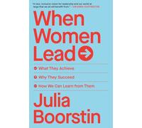 When Women Lead: What They Achieve, Why They Succeed, How We Can Learn from Them
