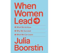 When Women Lead : What We Achieve, Why We Succeed and What We Can Learn