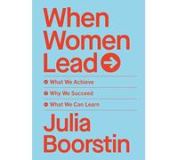 When Women Lead : What We Achieve, Why We Succeed and What We Can Learn