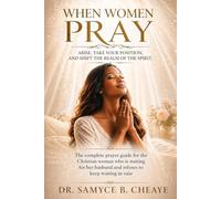 When Women Pray: Arise, Take Your Position, and Shift the Realm of the Spirit