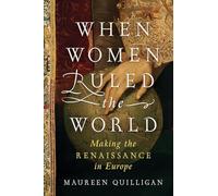 When Women Ruled the World: Making the Renaissance in Europe