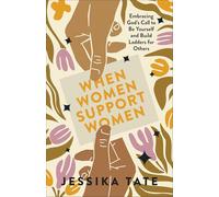 When Women Support Women: Embracing God's Call to Be Yourself and Build Ladders for Others