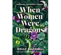 When Women Were Dragons : an enduring, feminist novel from New York Times bestselling author, Kelly Barnhill