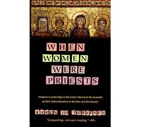 When Women Were Priests: Women's Leadership in the Early Church and the Scandal of Their Subordination in the Rise of Christianity