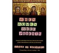 When Women Were Priests : Women's Leadership in the Early Church and the Scan...