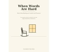 When Words Are Hard: Short Daily Readings of Comfort and Presence for Anyone Caring for Someone in the Late Stage of Dementia or Alzheimer's