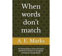 When words don't match: 50 manipulative communication patterns and how to recognise emotional manipulation (Seeing Clearly)