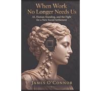 When Work No Longer Needs Us: AI, Human Standing, and the Fight for a New Social Settlement