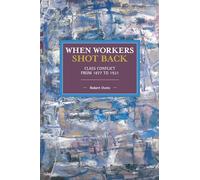 When Workers Shot Back: Class Conflict from 1877 to 1921 (Historical Materialism)