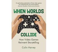When Worlds Collide: How Video Games Reinvent Storytelling and Why It Matters