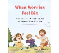 When Worries Feel Big: A Children’s Workbook for Understanding Anxiety