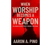 When Worship Becomes A Weapon: Releasing Heaven's Power Through Your Praise