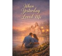 When Yesterday Loved Me: A Novel of Love, Loss, and the Life Between