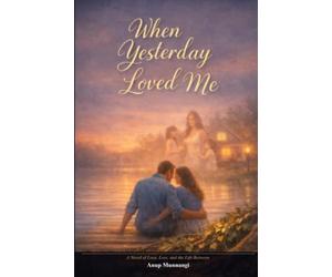 When Yesterday Loved Me: A Novel of Love, Loss, and the Life Between