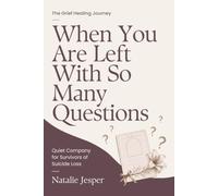 When You Are Left With So Many Questions: Quiet Company for Survivors of Suicide Loss (The Grief Healing Journey)
