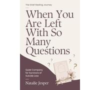 When You Are Left With So Many Questions: Quiet Company for Survivors of Suicide Loss (The Grief Healing Journey)