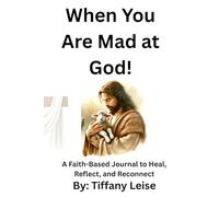 When You Are Mad at God!: A Faith-Based Journal to Heal, Reflect, and Reconnect