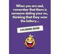 When you are sad, remember that there is someone dating your ex, thinking that they won the lottery...Coloring Book: Gift for bad days / Dedicated to Your Asshole ex / Breackup Divorce Stress Reliever