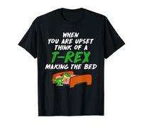 When You Are Upset Think of a T-Rex Making the Bed T-Shirt T-Shirt