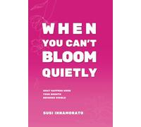 WHEN YOU CAN’T BLOOM QUIETLY - What Happens When Your Growth Becomes Visible.: A Guide to Navigating Visibility, Finding the Right Environment, and Trusting What You Bring.
