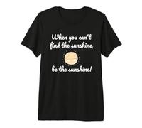 When You Cannot Find Sunshine Be Your Sunshine Quote Premium T-Shirt