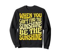 When You Can't Find The Sunshine Be The Sunshine Sweatshirt