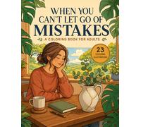 When You Can't Let Go of Mistakes: A Coloring Book for Adults: Art Therapy for Overcoming Regret, Rumination, and Learning Self-Forgiveness (The Inner Critic Collection)