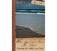 When You Can't Trust His Heart: Discovering the Limitless Love of God