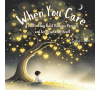 When You Care: A Gentle Story About Kindness, Presence, and Seeing with the Heart: A Beautiful Bedtime Book for Kids About Mindfulness, Empathy, and ... Power of Love (Little Whispers of Presence)