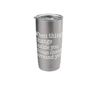 When You Change Inside Things Change Around You - Stainless Steel Insulated Tumbler