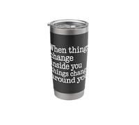 When You Change Inside Things Change Around You - Stainless Steel Insulated Tumbler