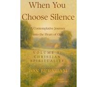 When You Choose Silence: A Contemplative Journey into the Voice of God (Christian Spirituality)