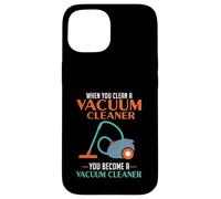 When You Clean A Vacuum Cleaner, You Become A Vacuum Case for iPhone 15
