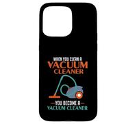 When You Clean A Vacuum Cleaner, You Become A Vacuum Case for iPhone 15 Pro Max
