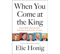 When You Come at the King : Inside DOJ's Pursuit of the President, from Nixon to Trump