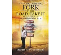 When you Come to a Fork in the Road, Take It: Adventures, Risks, Family and the Roads that Shaped my Life