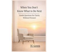 When You Don’t Know What to Do Next: Gentle Questions fro Clarity Without Pressure