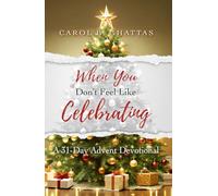 When You Don't Feel Like Celebrating: A 31-Day Advent Devotional