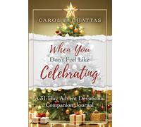 When You Don't Feel Like Celebrating: A 31-Day Advent Devotional Companion Journal