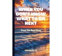 WHEN YOU DON'T KNOW WHAT TO DO NEXT: Trust The Next Step (Hope & Healing Series)