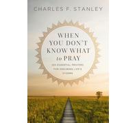 When You Don't Know What to Pray : 100 Essential Prayers for Enduring Life's Storms