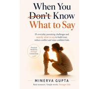 When you don't know what to say: 15 Everyday Parenting Challenges and Exactly What to Say to Build Trust, Reduce Conflict, and Raise Confident Kids