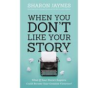 When You Don't Like Your Story: What If Your Worst Chapters Could Become Your Greatest Victories?