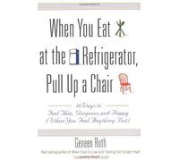When You Eat at the Refrigerator, Pull Up A Chair: 50 Ways to Feel Thin, Gorgeous and Happy (when You Feel Anything But) by unknown 1st Pbk. edition (2006)