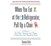 When You Eat at the Refrigerator, Pull Up A Chair: 50 Ways to Feel Thin, Gorgeous and Happy (when You Feel Anything But)
