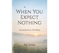 When You Expect Nothing: Less expectations, More Being